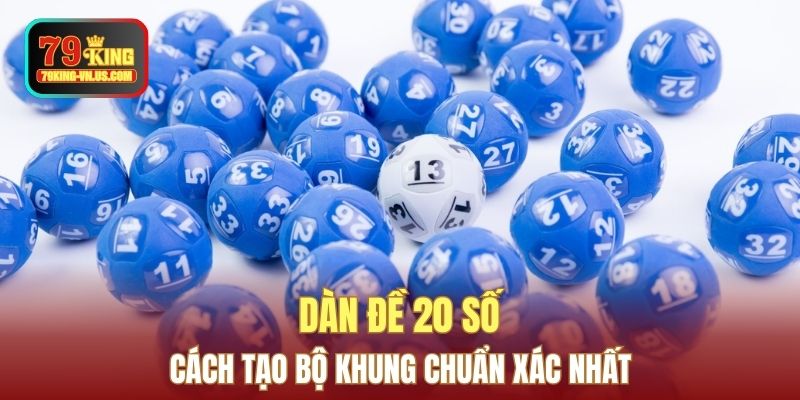Dàn Đề 20 Số: Cách Tạo Bộ Khung Chuẩn Xác Nhất